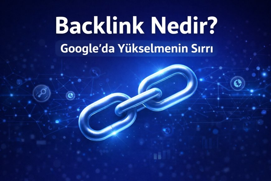 Backlink Nedir? SEO İçin Backlink Nasıl Alınır? (2026 Rehberi)